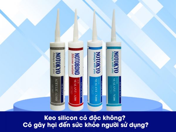 Keo silicon có độc không? Có gây hại đến sức khỏe người sử dụng?